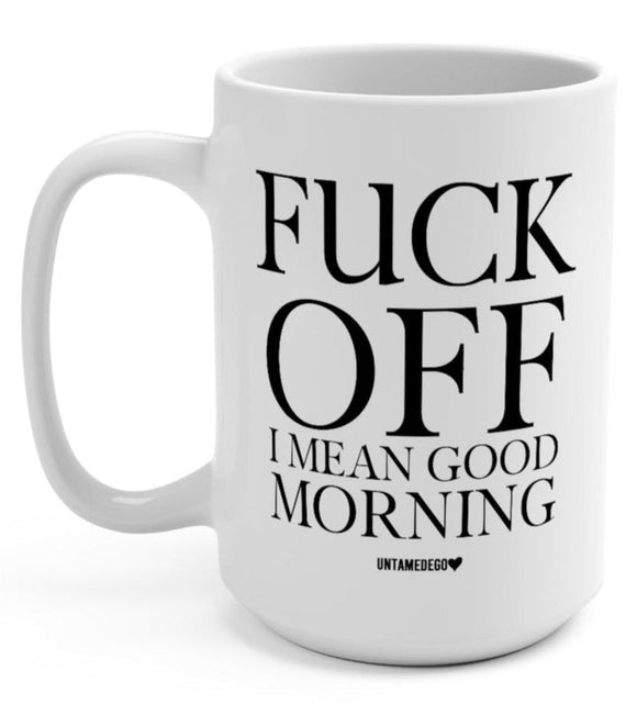 Fuck Off I Mean Good Morning Mug